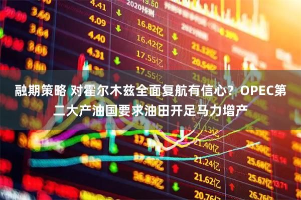 融期策略 对霍尔木兹全面复航有信心？OPEC第二大产油国要求油田开足马力增产